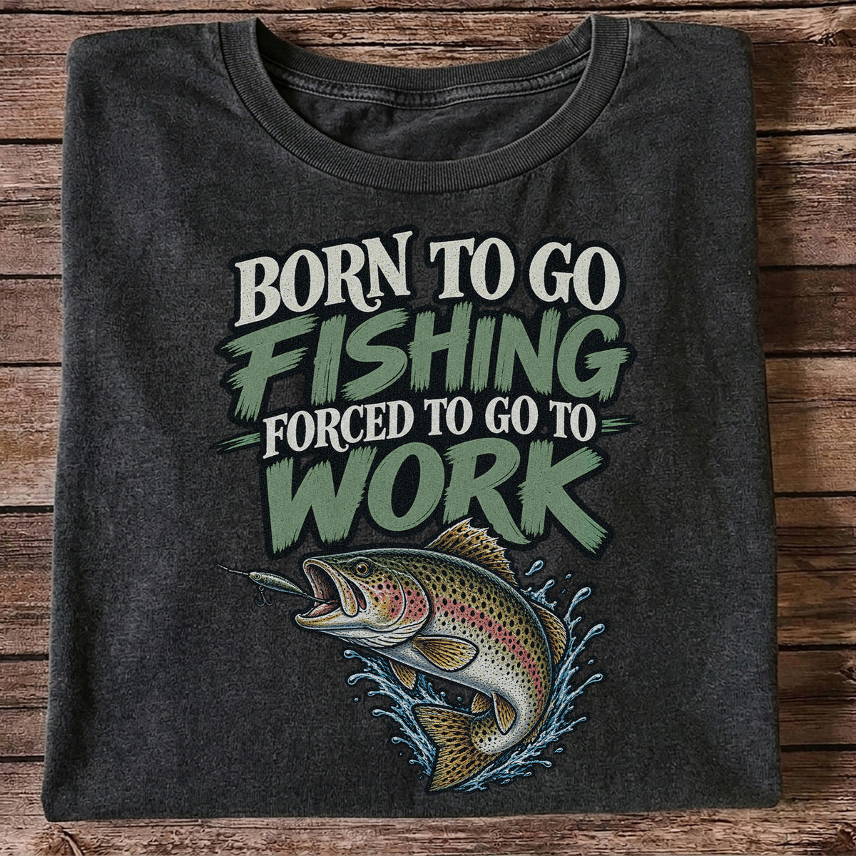 Born to Go Fishing Forced to Go to Work Rainbow Trout T-Shirt