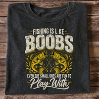 Fishing Is Like Boobs Even the Small Ones Are Fun to Play With Bass T-Shirt