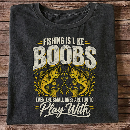Fishing Is Like Boobs Even the Small Ones Are Fun to Play With Bass T-Shirt