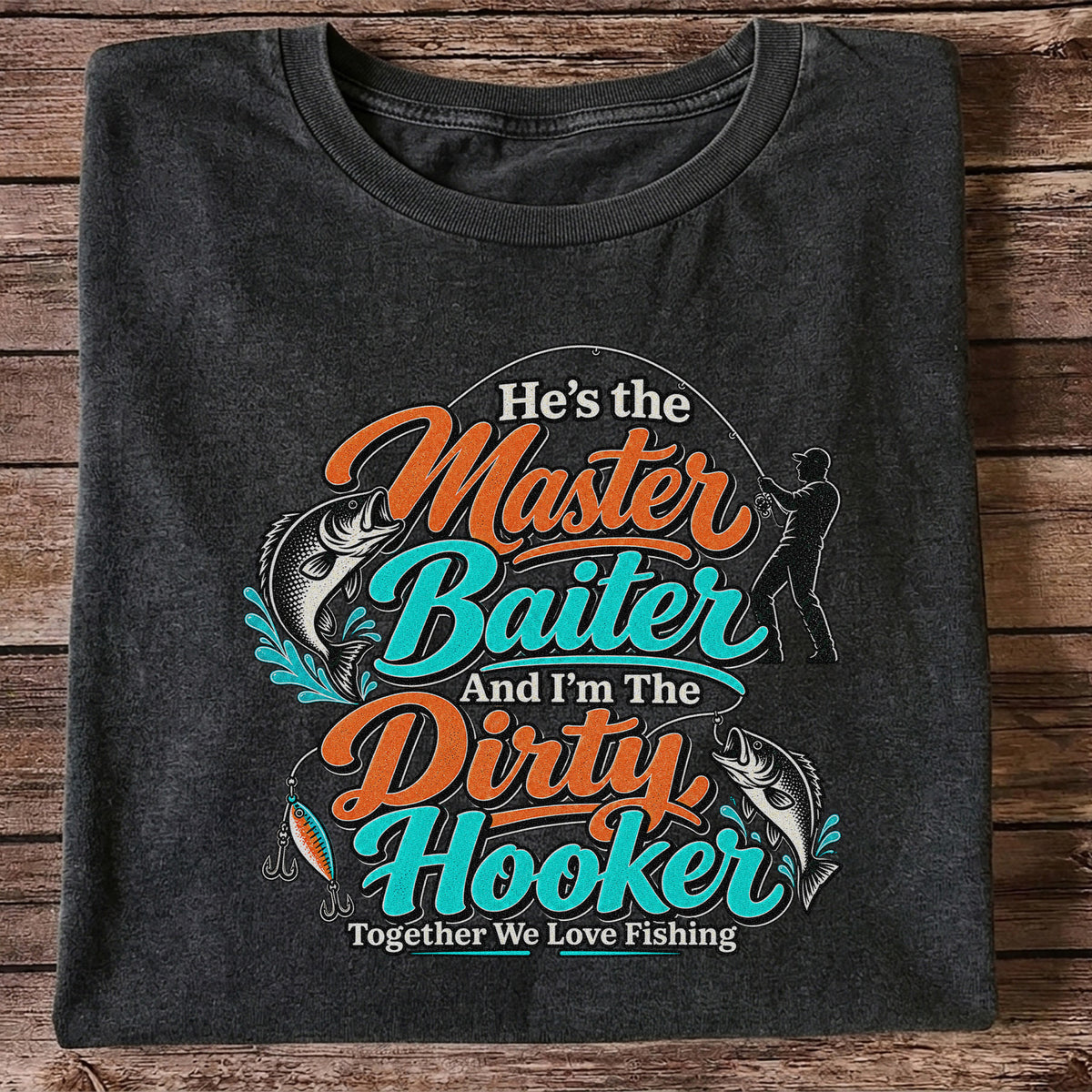 He's the Master Baiter and I'm the Dirty Hooker Together We Love Fishing T-Shirt
