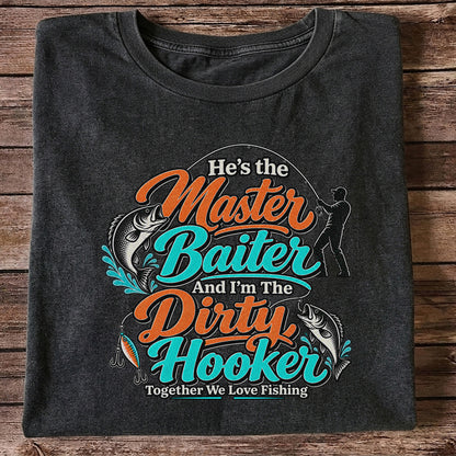 He's the Master Baiter and I'm the Dirty Hooker Together We Love Fishing T-Shirt