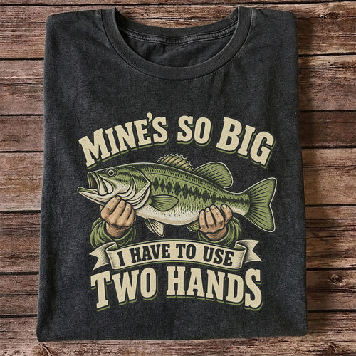 Mine’s So Big I Have to Use Two Hands Bass Fishing T-Shirt