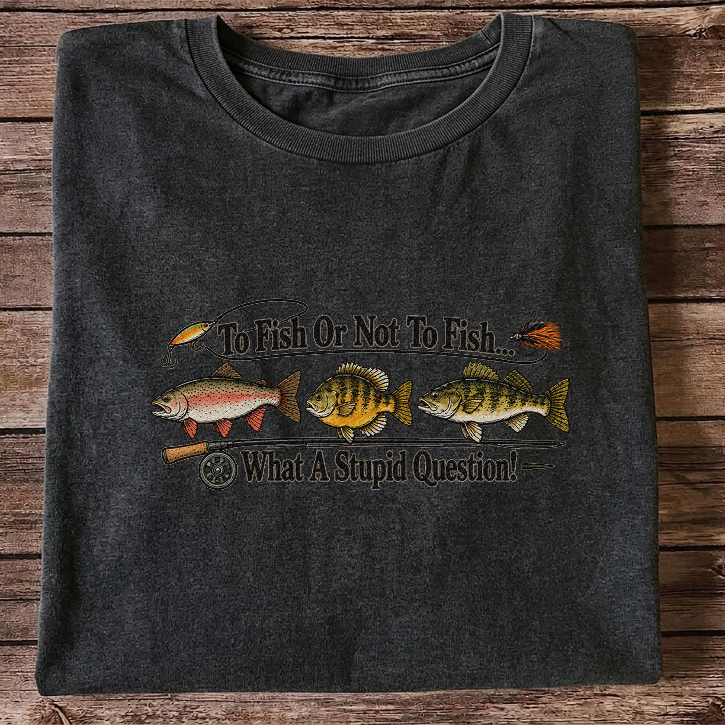 To Fish or Not to Fish What a Stupid Question Trout and Bass Fishing T-Shirt