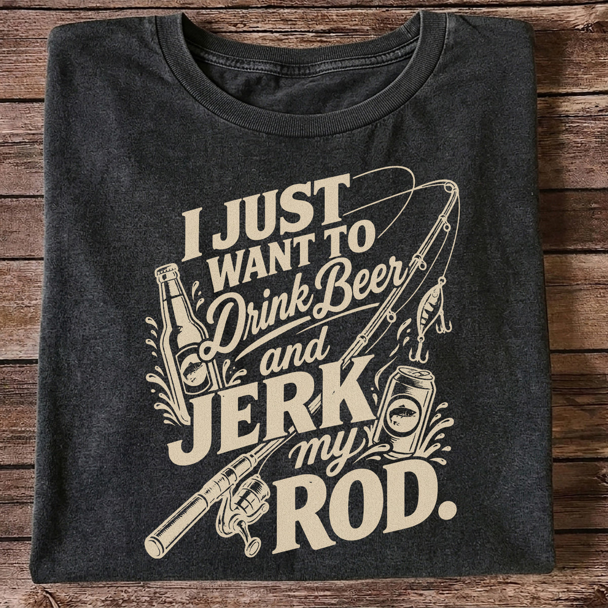 I Just Want to Drink Beer and Jerk My Rod Fishing T-Shirt