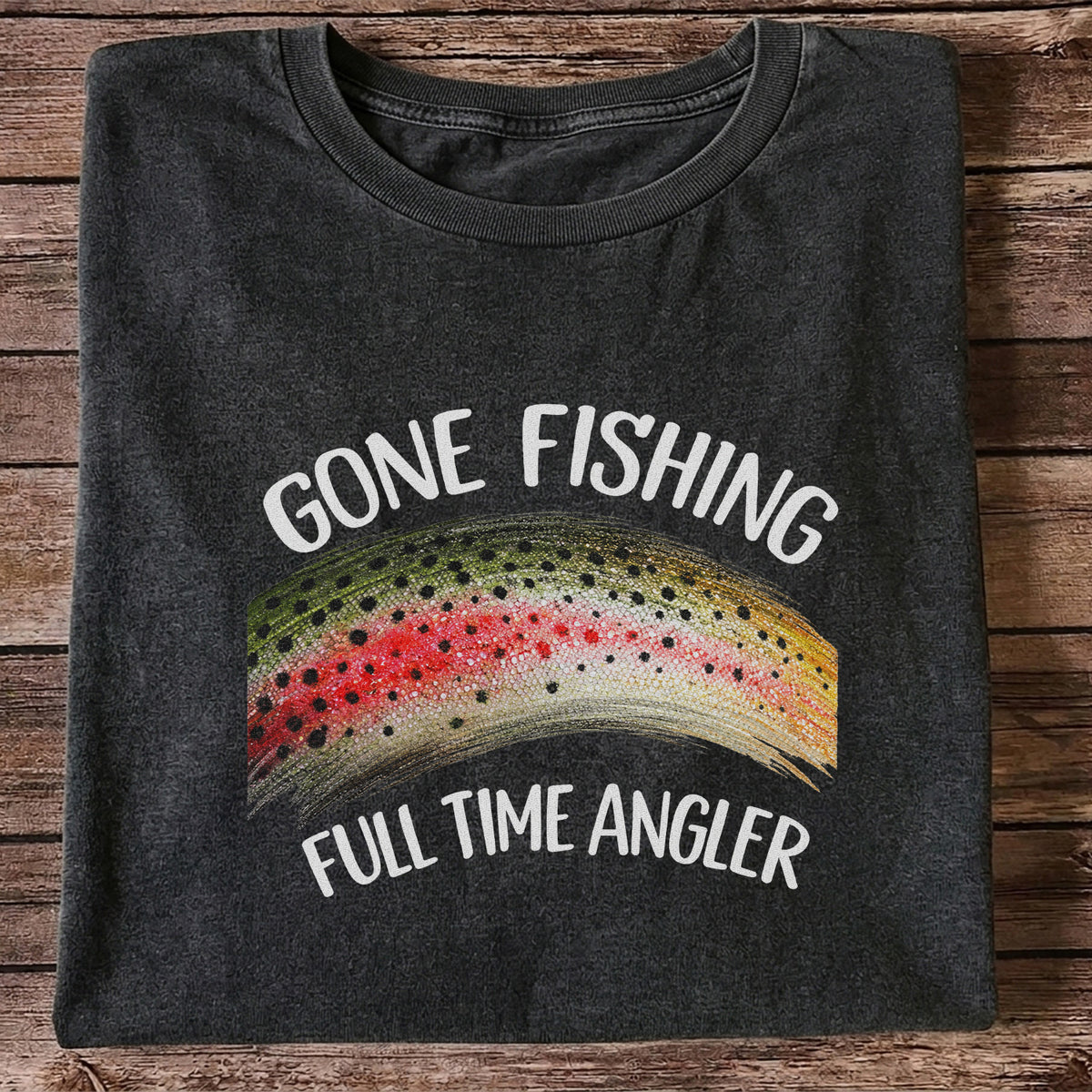 Gone Fishing Rainbow Trout Full Time Angler Graphic T-Shirt