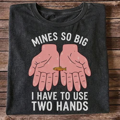 Mines So Big I Have to Use Two Hands Funny Trout Fishing T-Shirt