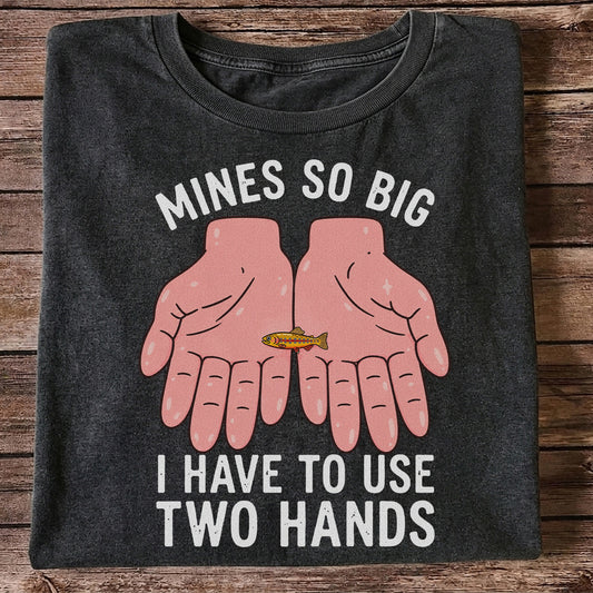 Mines So Big I Have to Use Two Hands Funny Trout Fishing T-Shirt