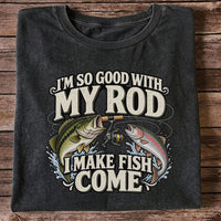 I'm So Good With My Rod I Make Fish Come Bass and Trout Fishing T-Shirt