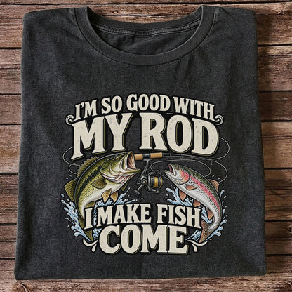 I'm So Good With My Rod I Make Fish Come Bass and Trout Fishing T-Shirt