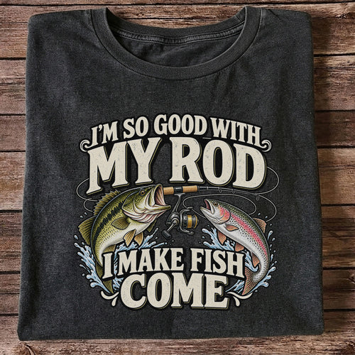 I'm So Good With My Rod I Make Fish Come Bass and Trout Fishing T-Shirt