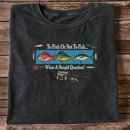 To Fish or Not to Fish... What a Stupid Question! Snapper Mahi Mahi Tuna Fishing T-Shirt