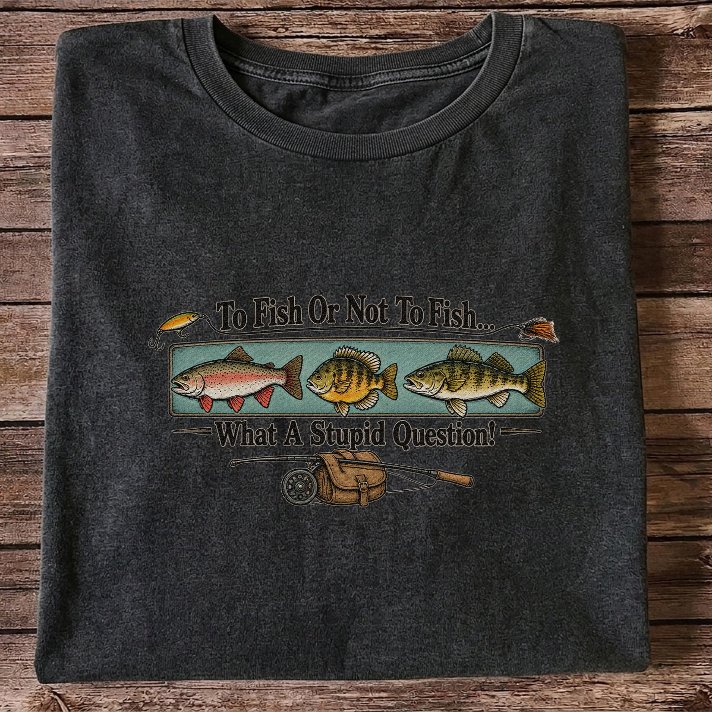 To Fish or Not to Fish What a Stupid Question Funny Fishing T-Shirt
