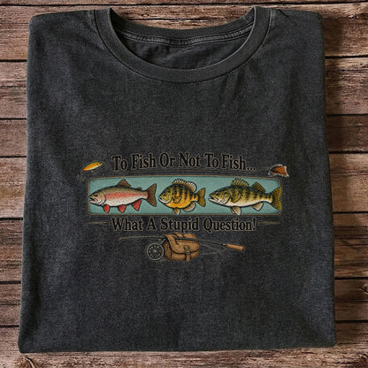 To Fish or Not to Fish What a Stupid Question Funny Fishing T-Shirt