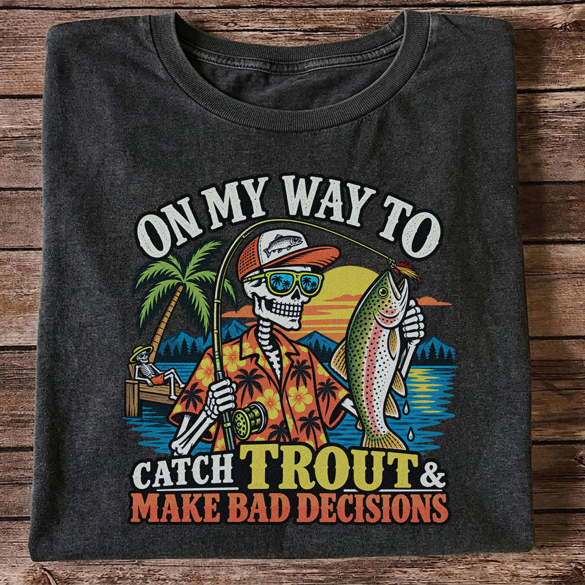 On My Way to Catch Trout & Make Bad Decisions Skeleton Fishing T-Shirt