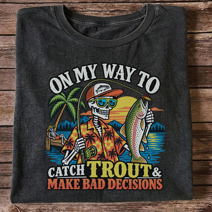 On My Way to Catch Trout & Make Bad Decisions Skeleton Fishing T-Shirt