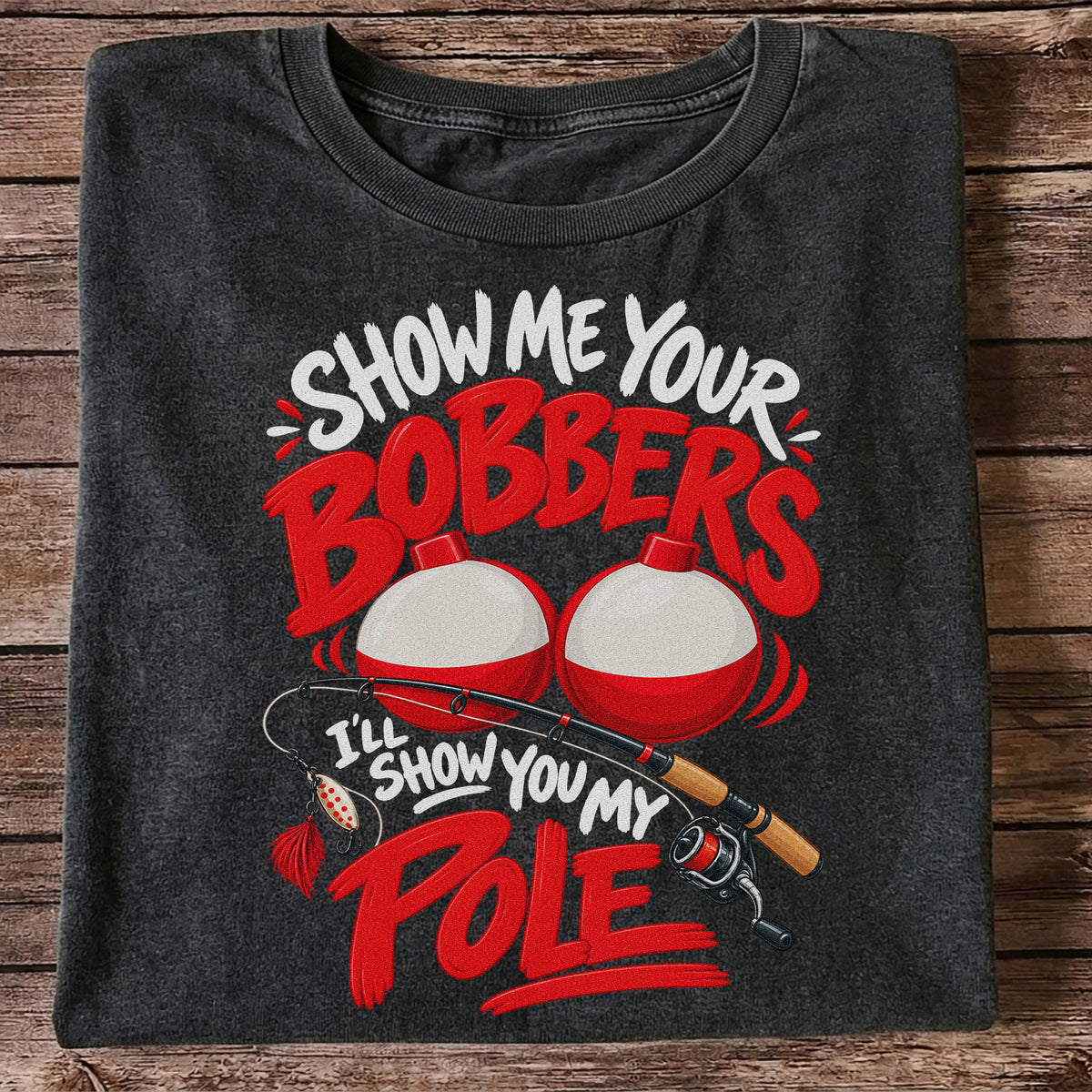 Show Me Your Bobbers I'll Show You My Pole Funny Fishing T-Shirt