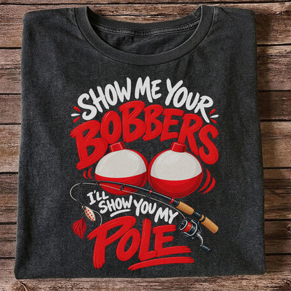 Show Me Your Bobbers I'll Show You My Pole Funny Fishing T-Shirt