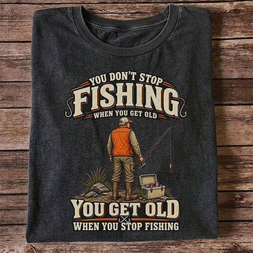You Don't Stop Fishing When You Get Old Angler T-Shirt