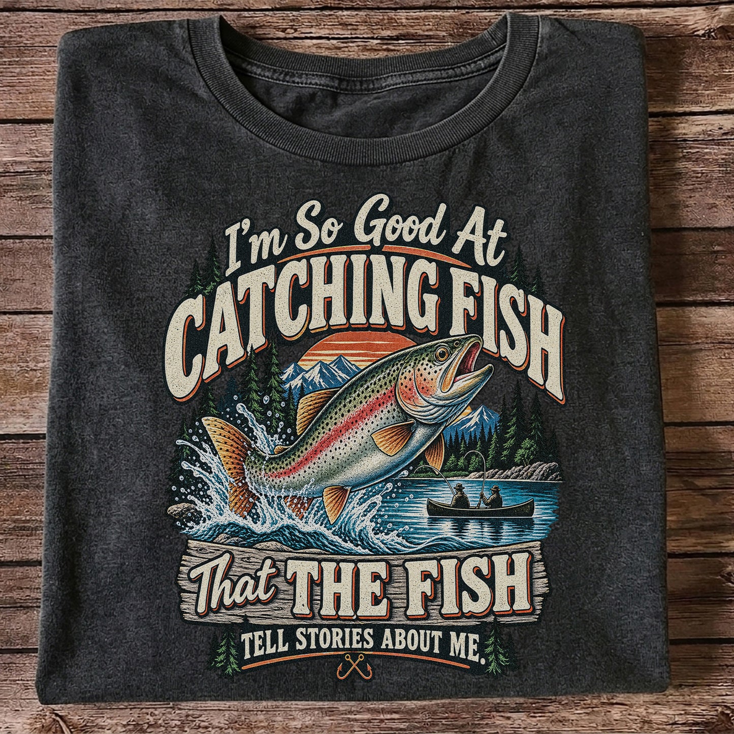 I'm So Good at Catching Fish That the Fish Tell Stories About Me Rainbow Trout Fishing Tee