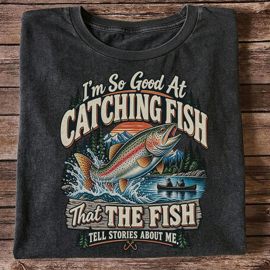 I'm So Good at Catching Fish That the Fish Tell Stories About Me Rainbow Trout Fishing Tee