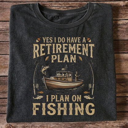 Yes I Do Have a Retirement Plan I Plan on Fishing Funny T-Shirt
