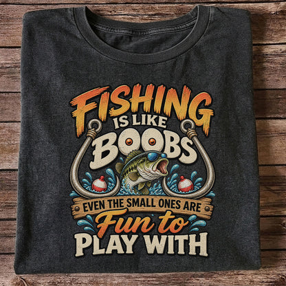 Fishing Is Like Boobs Even the Small Ones Are Fun to Play With Tee
