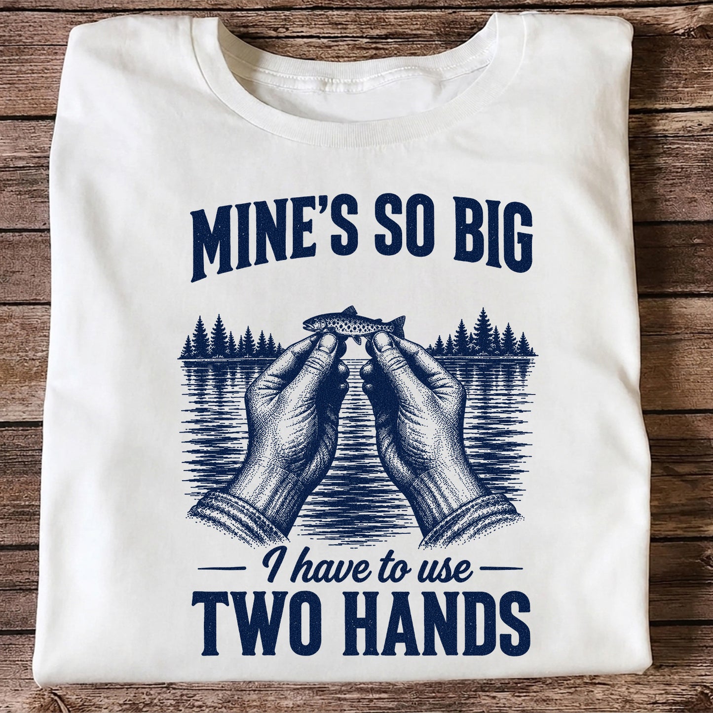 Mine's So Big I Have to Use Two Hands Funny Trout Fishing T-Shirt
