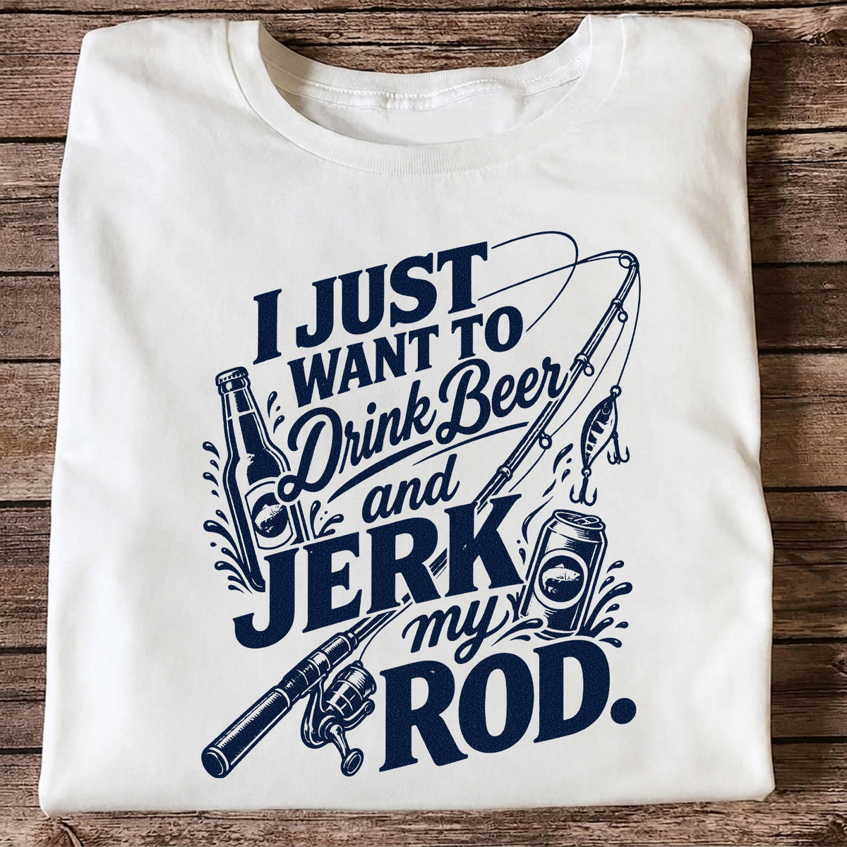 I Just Want to Drink Beer and Jerk My Rod Fishing T-Shirt