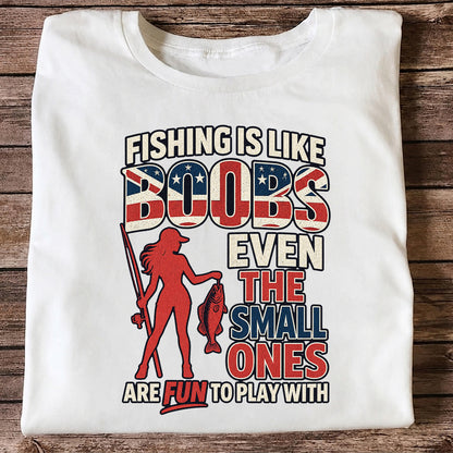 Fishing Is Like Boobs Even the Small Ones Are Fun to Play With Funny Fishing T-Shirt