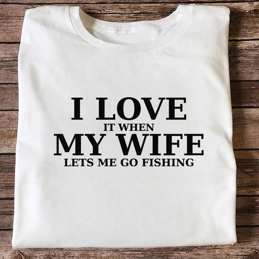 I Love It When My Wife Lets Me Go Fishing Funny T-Shirt