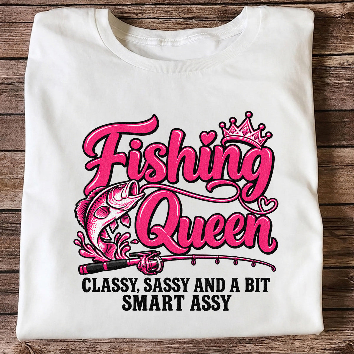 Fishing Queen Classy Sassy and a Bit Smart Assy Bass and Fishing Rod T-Shirt