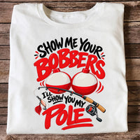 Show Me Your Bobbers I'll Show You My Pole Funny Fishing T-Shirt