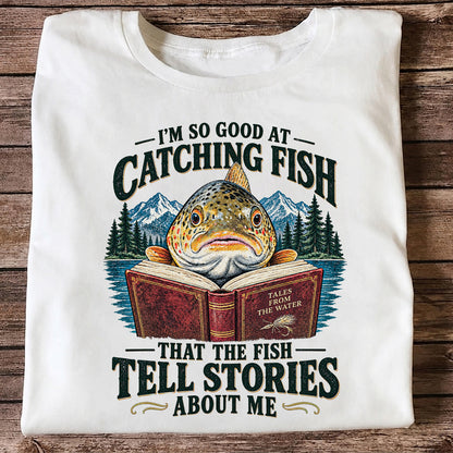 I'm So Good at Catching Fish That the Fish Tell Stories About Me Trout T-Shirt