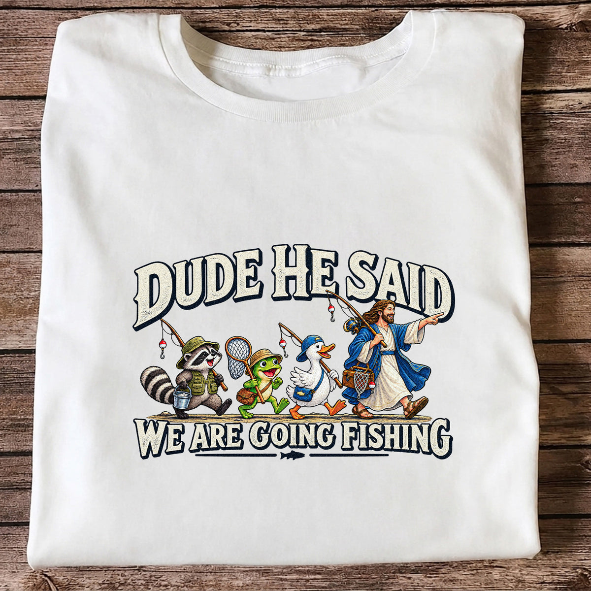 Dude He Said We Are Going Fishing Jesus and Animals T-Shirt