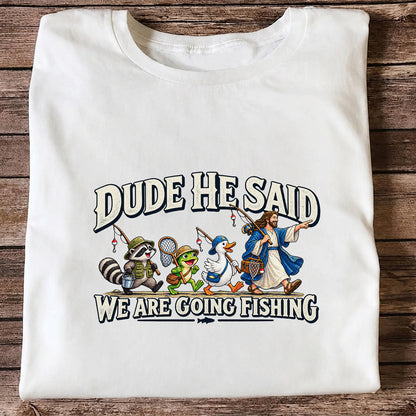 Dude He Said We Are Going Fishing Jesus and Animals T-Shirt