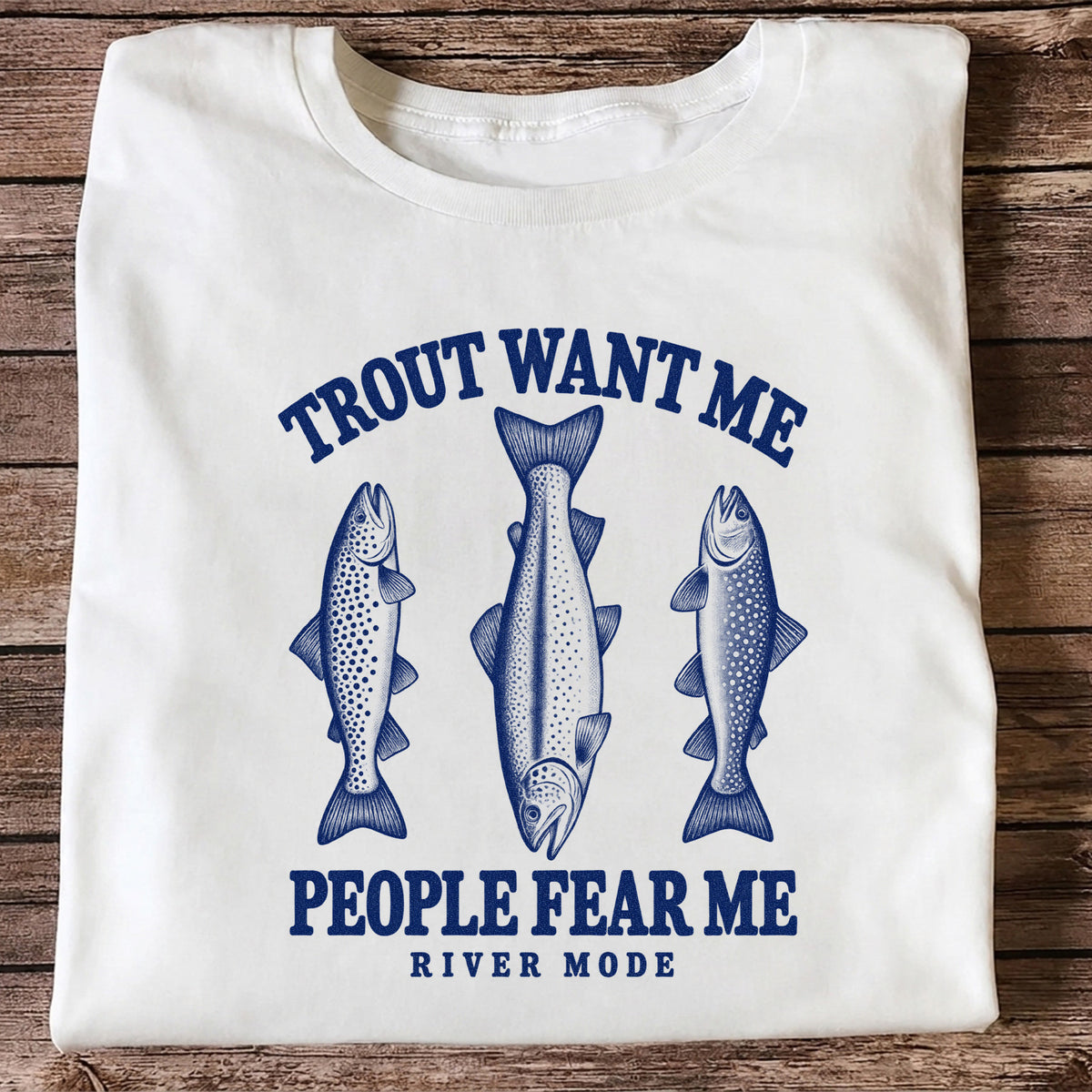 Trout Want Me People Fear Me River Mode Funny Fishing T-Shirt