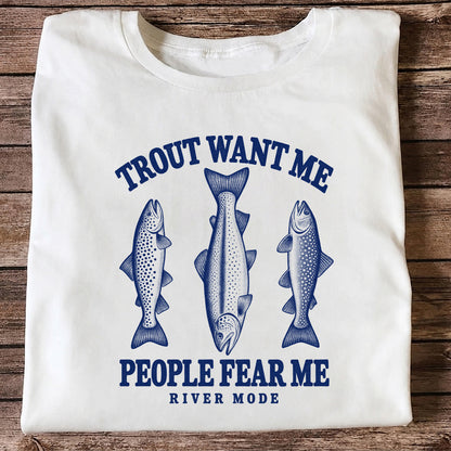 Trout Want Me People Fear Me River Mode Funny Fishing T-Shirt