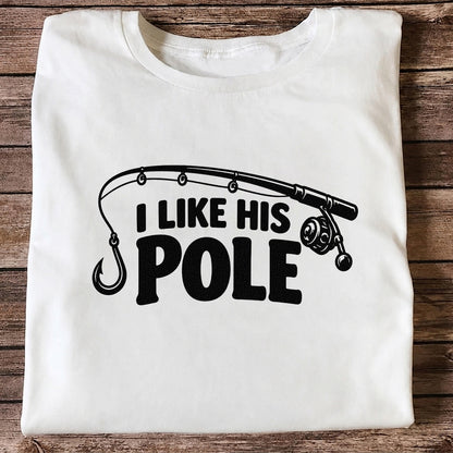 I Like His Pole Funny Fishing Rod T-Shirt