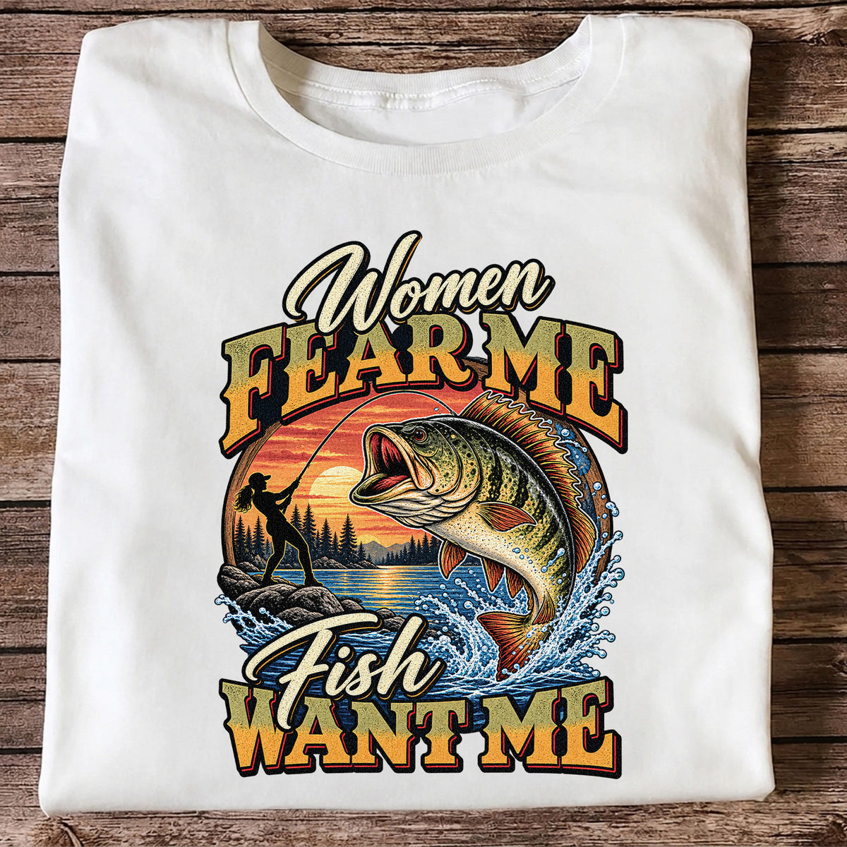 Women Fear Me Fish Want Me Bass Fishing T-Shirt