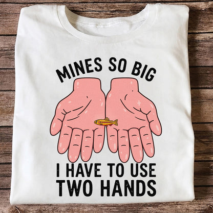 Mines So Big I Have to Use Two Hands Funny Trout Fishing T-Shirt