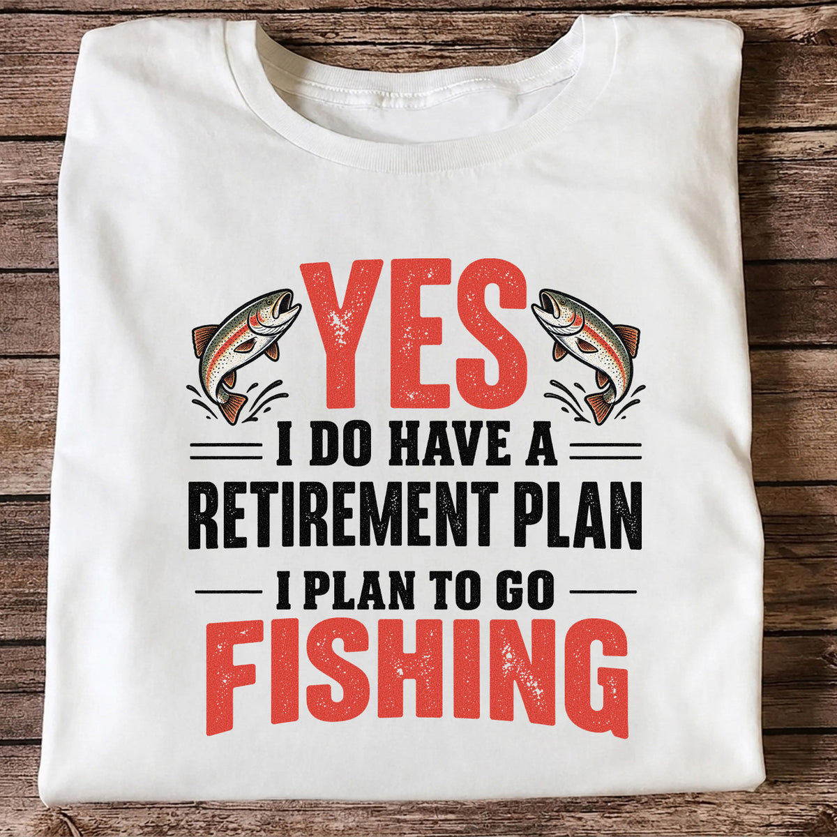 Yes I Do Have a Retirement Plan I Plan to Go Fishing T-Shirt