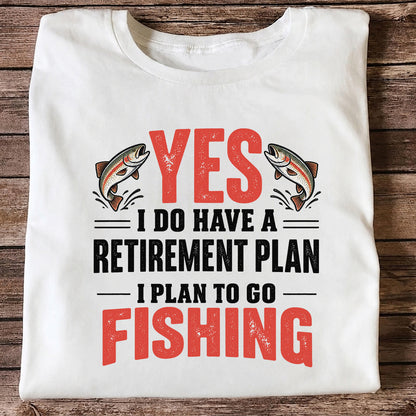 Yes I Do Have a Retirement Plan I Plan to Go Fishing T-Shirt