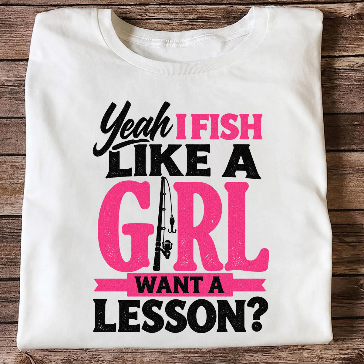 Yeah I Fish Like a Girl Want a Lesson Funny Fishing T-Shirt
