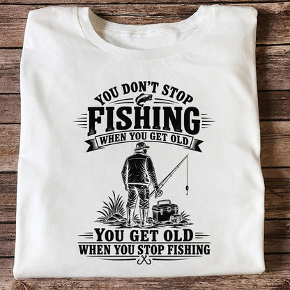 You Don't Stop Fishing When You Get Old Funny Angler T-Shirt
