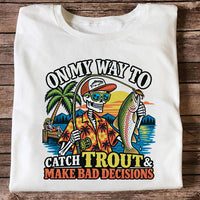 On My Way to Catch Trout & Make Bad Decisions Skeleton Fishing T-Shirt