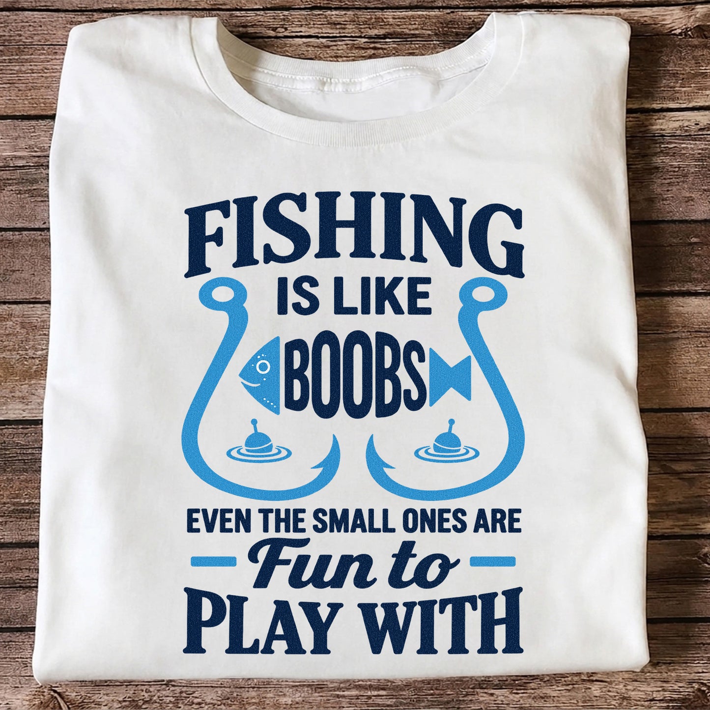 Fishing Is Like Boobs Even the Small Ones Are Fun to Play With T-Shirt