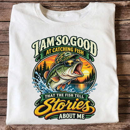 I Am So Good at Catching Fish That the Fish Tell Stories About Me Bass T-Shirt