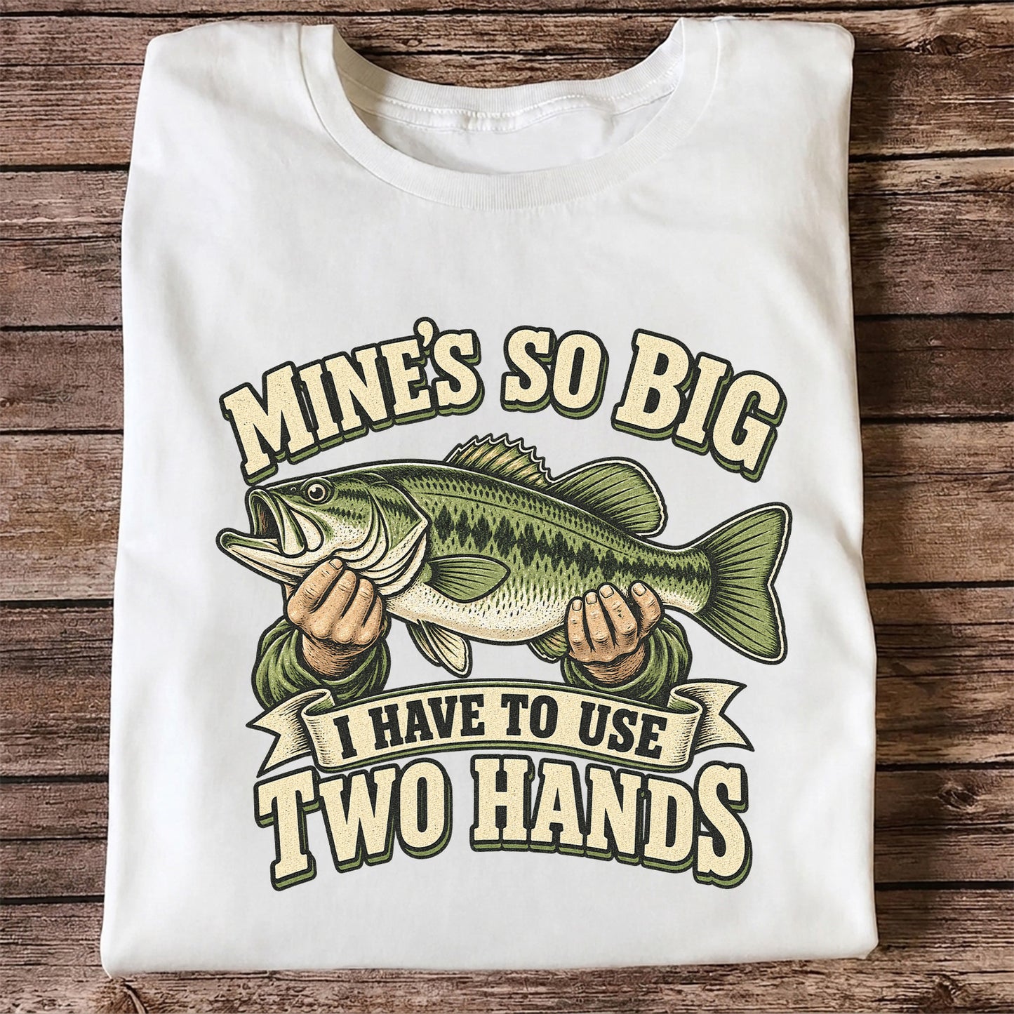 Mine’s So Big I Have to Use Two Hands Bass Fishing T-Shirt