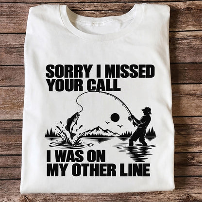 Sorry I Missed Your Call I Was on My Other Line Funny Fishing T-Shirt