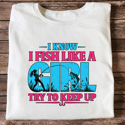 I Know I Fish Like a Girl Try to Keep Up Funny Bass Fishing T-Shirt
